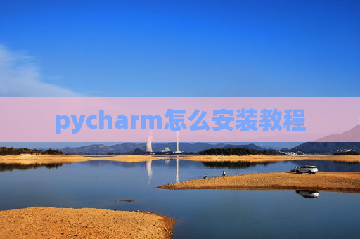 pycharm怎么安装教程 pycharm怎么安装教程